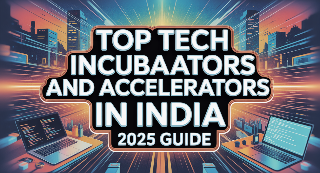 Top Tech Incubators and Accelerators in India (2025 Guide)